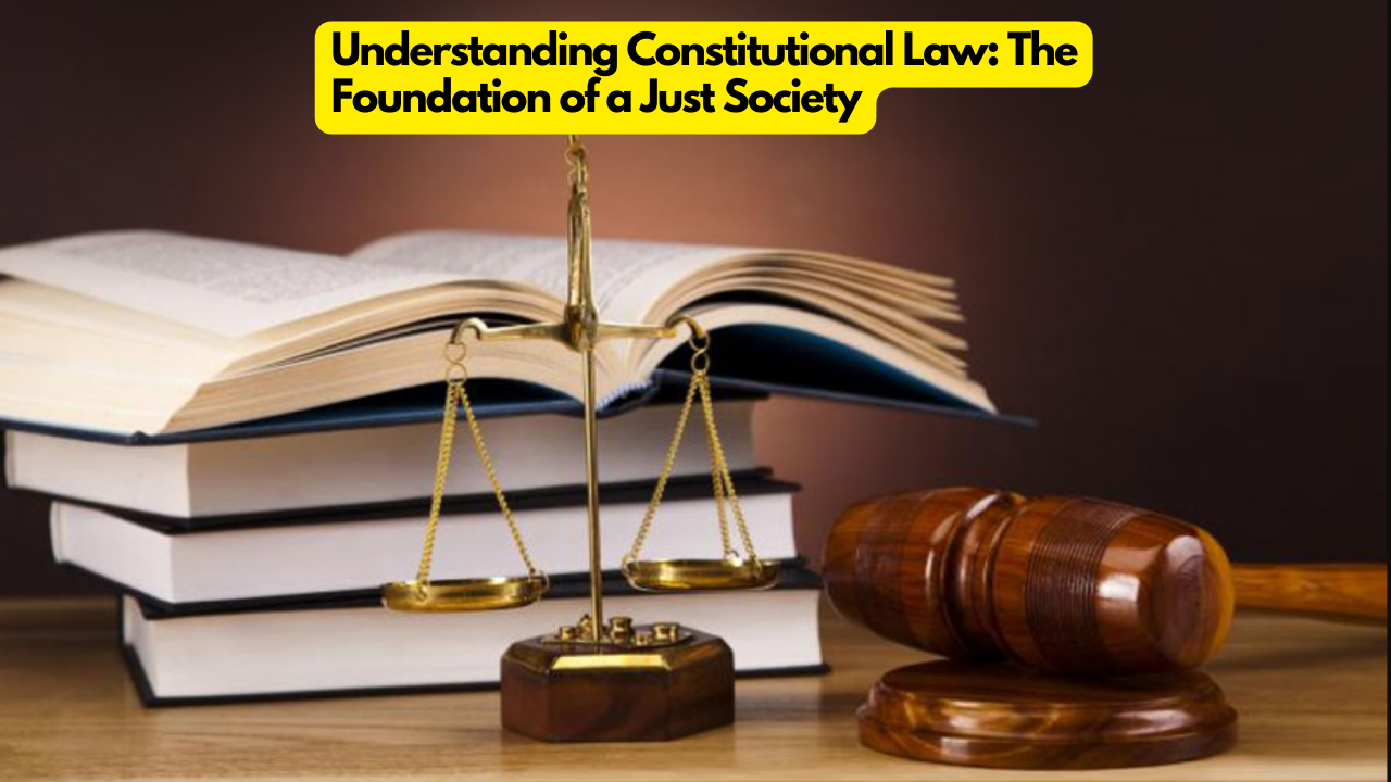 Understanding Constitutional Law: The Foundation of a Just Society
