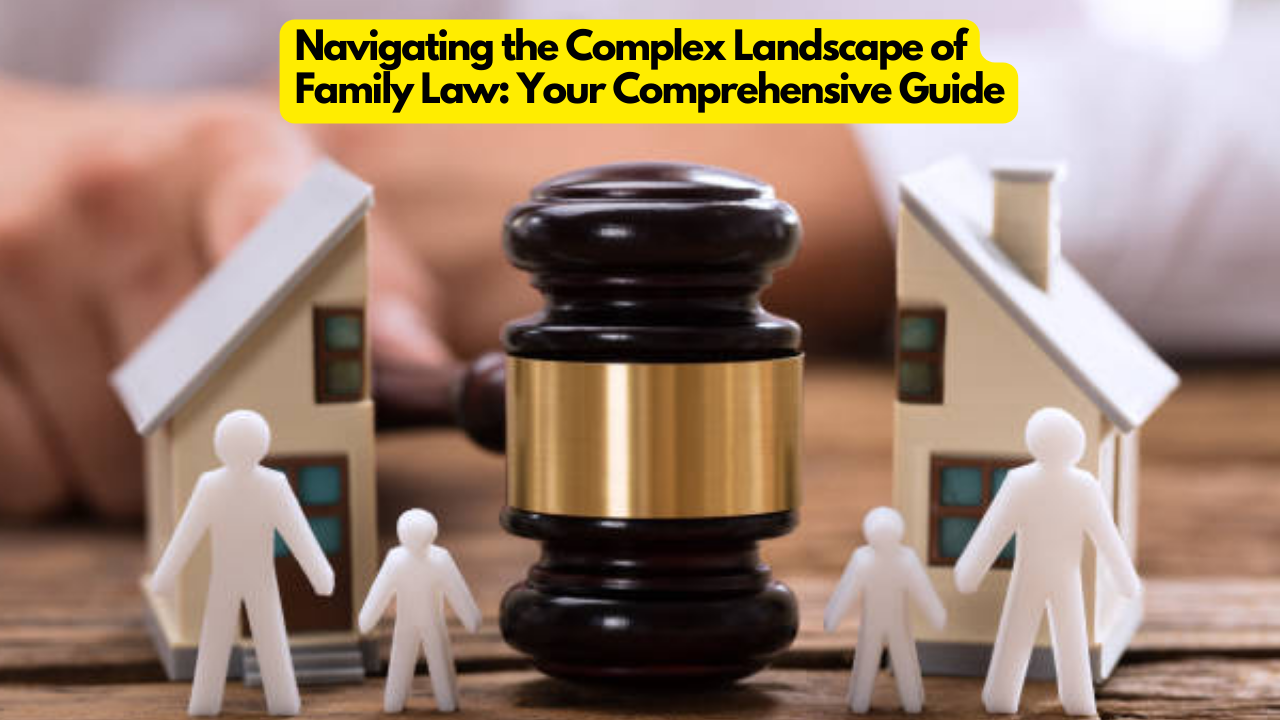 Navigating the Complex Landscape of Family Law: Your Comprehensive Guide